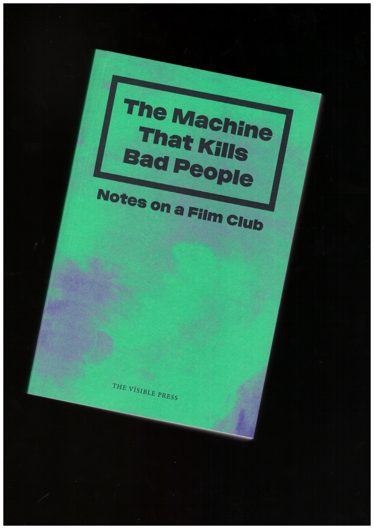 BALSON, Erika; GIBSON, Beatrice; PALACIOS CRUZ, María; RIVERS, Ben (eds.) - The Machine That Kills Bad People. Notes on a Film Club